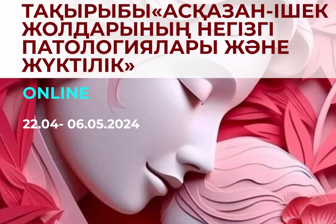 2024 жылғы 22 сәуірден 6 мамырға дейін КІАҒЗИ «Асқазан-ішек жолдары мен жүктіліктің негізгі патологиялары» тақырыбында біліктілікті арттырудың  циклі өтеді